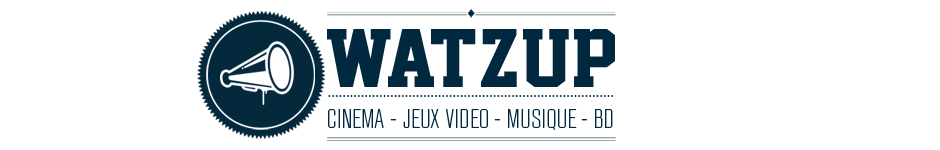 Watz Up Magazine cinéma, musique, jeux vidéo, bande dessinée