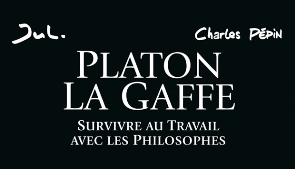 Platon La Gaffe : Survivre au travail avec les philosophes